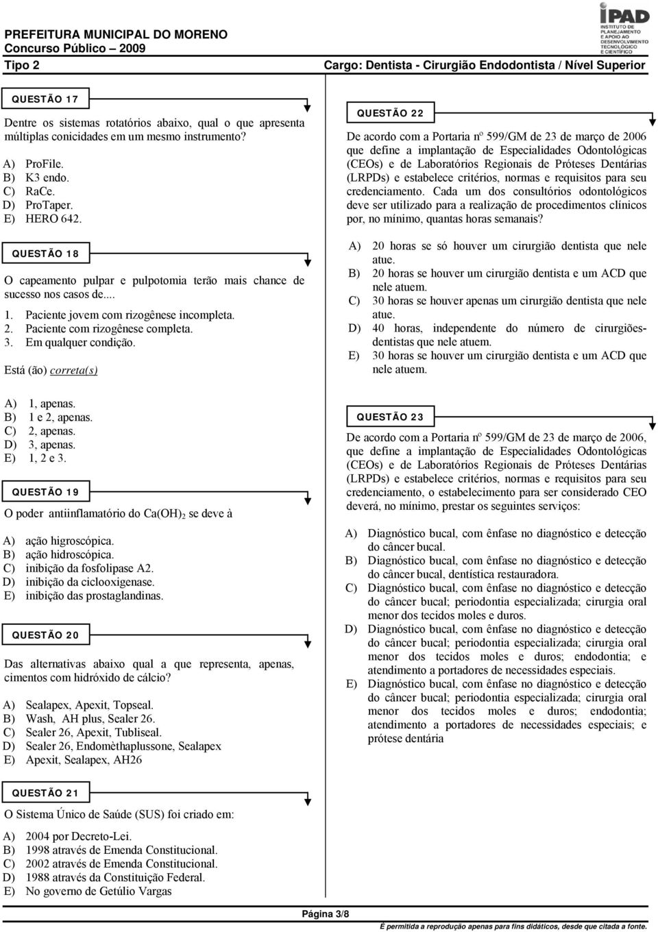 Está (ão) correta(s) A) 1, apenas. B) 1 e 2, apenas. C) 2, apenas. D) 3, apenas. E) 1, 2 e 3. QUESTÃO 19 O poder antiinflamatório do Ca(OH) 2 se deve à A) ação higroscópica. B) ação hidroscópica.