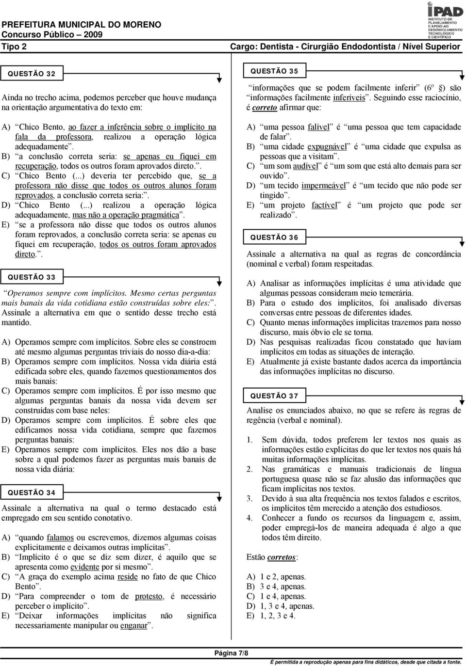 ..) deveria ter percebido que, se a professora não disse que todos os outros alunos foram reprovados, a conclusão correta seria:. D) Chico Bento (.