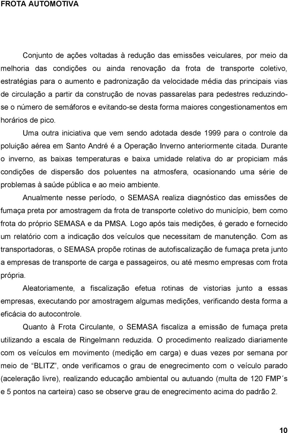 congestionamentos em horários de pico. Uma outra iniciativa que vem sendo adotada desde 1999 para o controle da poluição aérea em Santo André é a Operação Inverno anteriormente citada.