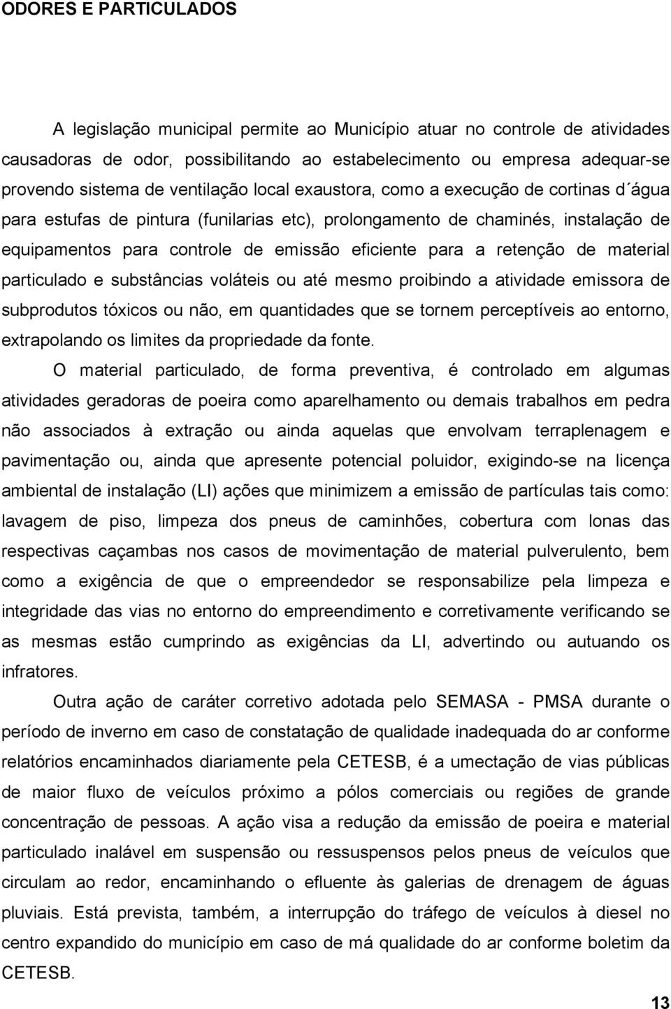 a retenção de material particulado e substâncias voláteis ou até mesmo proibindo a atividade emissora de subprodutos tóxicos ou não, em quantidades que se tornem perceptíveis ao entorno, extrapolando