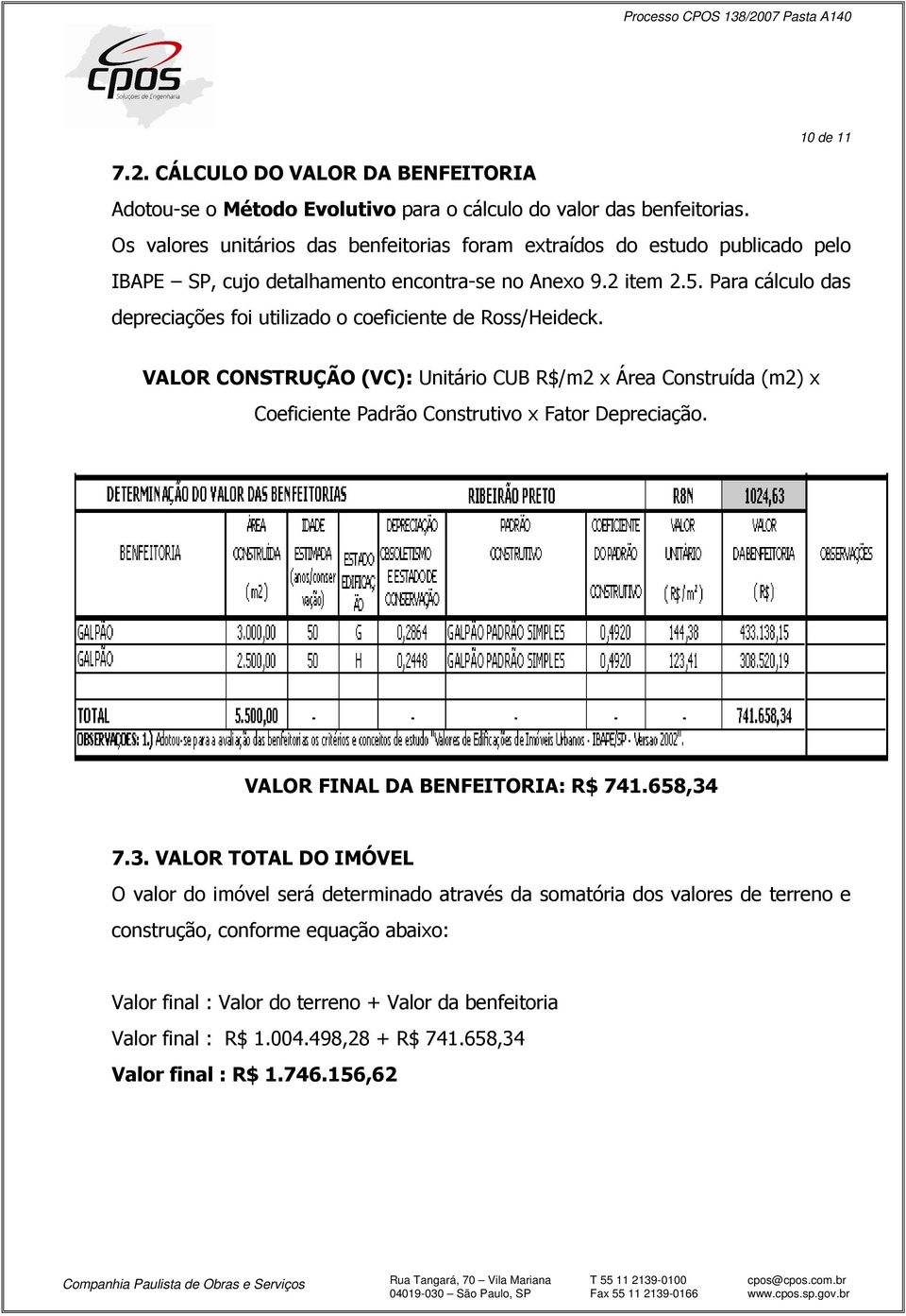 Para cálculo das depreciações foi utilizado o coeficiente de Ross/Heideck. VALOR CONSTRUÇÃO (VC): Unitário CUB R$/m2 x Área Construída (m2) x Coeficiente Padrão Construtivo x Fator Depreciação.