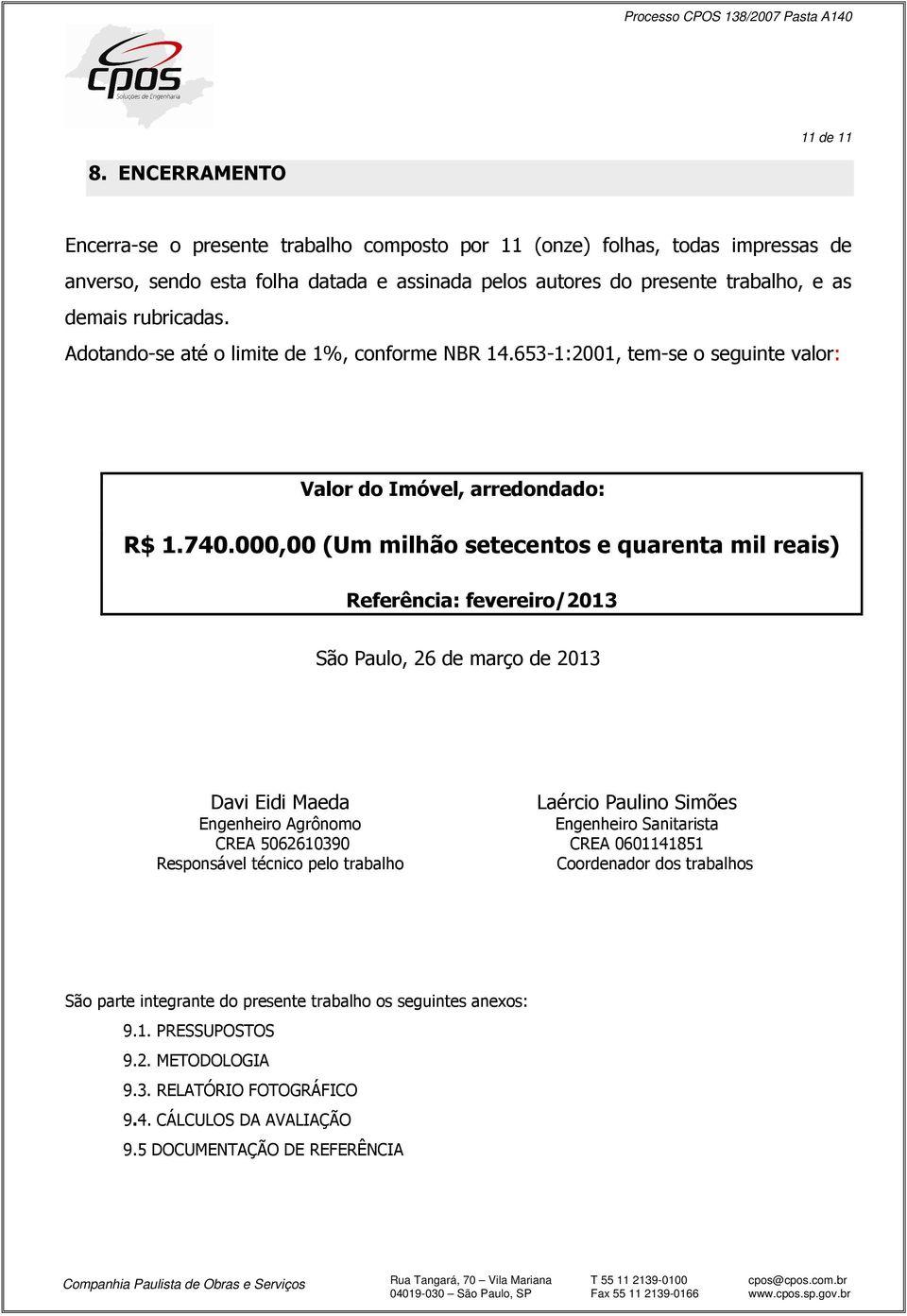 Adotando-se até o limite de 1%, conforme NBR 14.653-1:2001, tem-se o seguinte valor: Valor do Imóvel, arredondado: R$ 1.740.