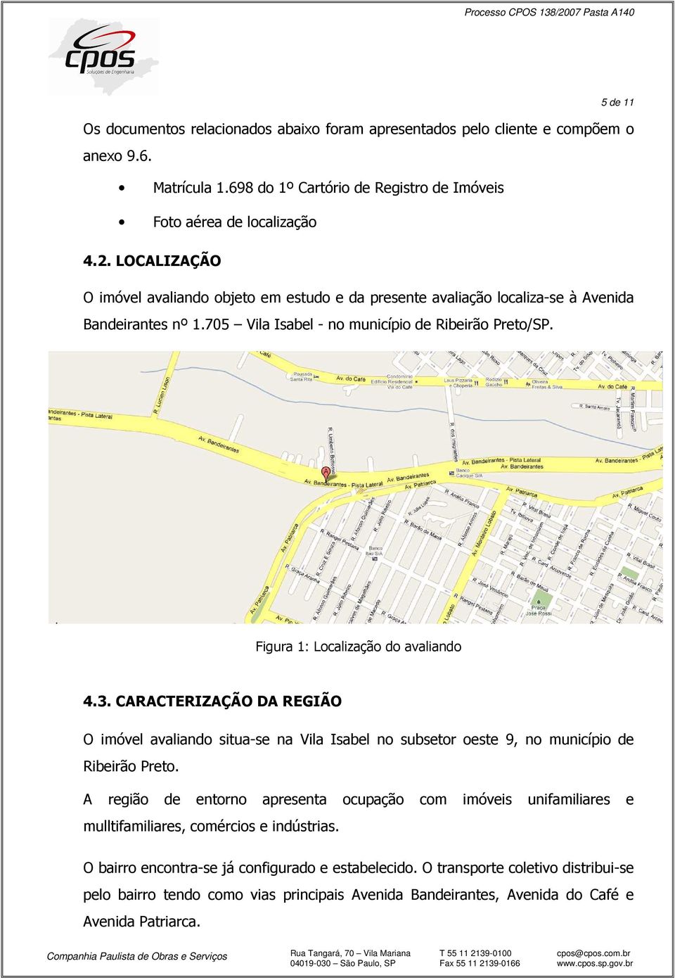 Figura 1: Localização do avaliando 4.3. CARACTERIZAÇÃO DA REGIÃO O imóvel avaliando situa-se na Vila Isabel no subsetor oeste 9, no município de Ribeirão Preto.