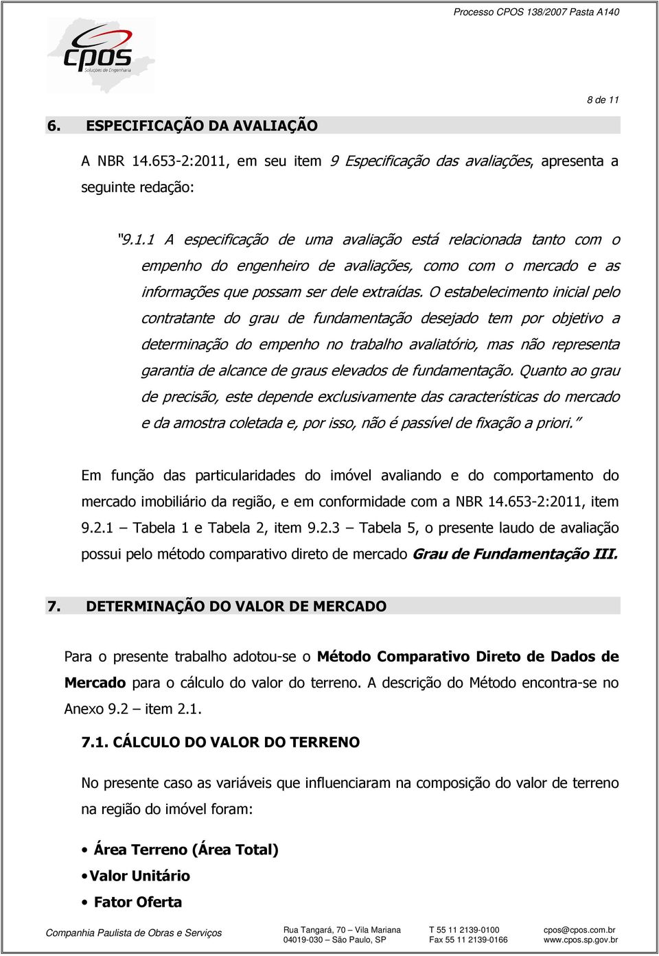 elevados de fundamentação. Quanto ao grau de precisão, este depende exclusivamente das características do mercado e da amostra coletada e, por isso, não é passível de fixação a priori.