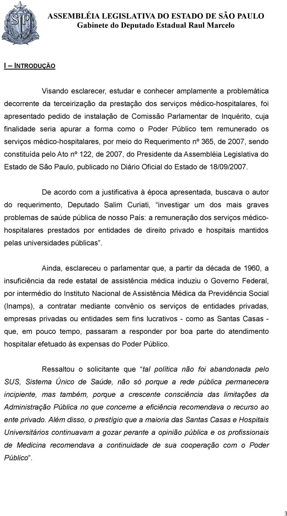 constituída pelo Ato nº 122, de 2007, do Presidente da Assembléia Legislativa do Estado de São Paulo, publicado no Diário Oficial do Estado de 18/09/2007.