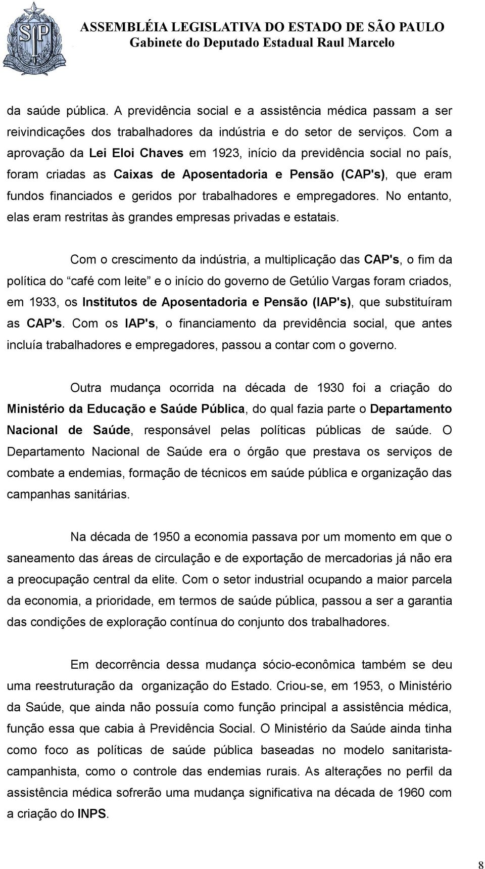 empregadores. No entanto, elas eram restritas às grandes empresas privadas e estatais.