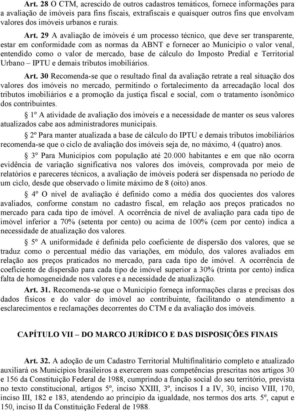 29 A avaliação de imóveis é um processo técnico, que deve ser transparente, estar em conformidade com as normas da ABNT e fornecer ao Município o valor venal, entendido como o valor de mercado, base