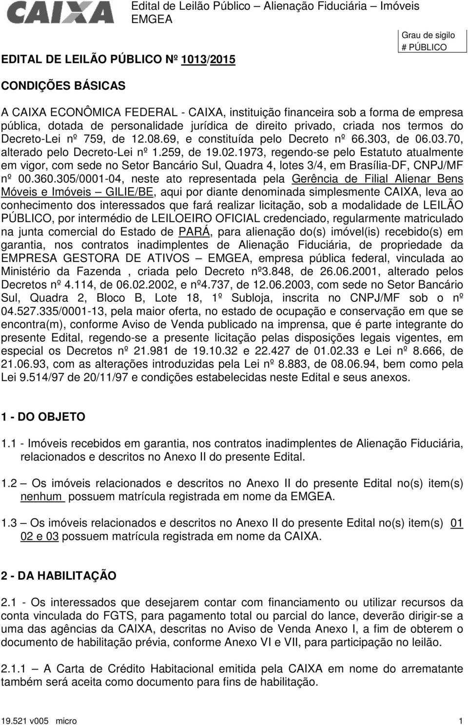 de 06.03.70, alterado pelo Decreto-Lei nº 1.259, de 19.02.1973, regendo-se pelo Estatuto atualmente em vigor, com sede no Setor Bancário Sul, Quadra 4, lotes 3/4, em Brasília-DF, CNPJ/MF nº 00.360.