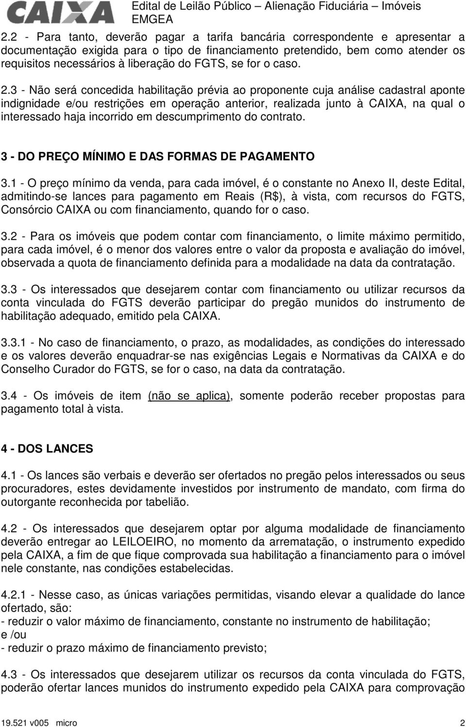 3 - Não será concedida habilitação prévia ao proponente cuja análise cadastral aponte indignidade e/ou restrições em operação anterior, realizada junto à CAIXA, na qual o interessado haja incorrido