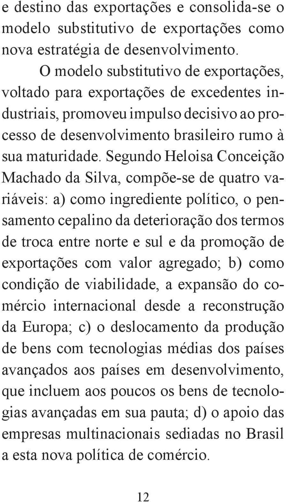 Segundo Heloisa Conceição Machado da Silva, compõe-se de quatro variáveis: a) como ingrediente político, o pensamento cepalino da deterioração dos termos de troca entre norte e sul e da promoção de