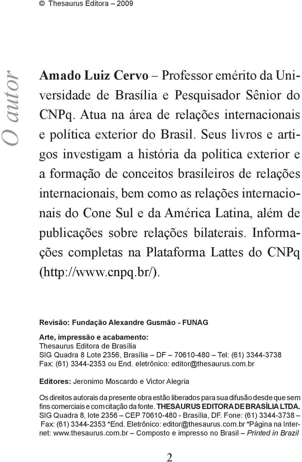 além de publicações sobre relações bilaterais. Informações completas na Plataforma Lattes do CNPq (http://www.cnpq.br/).