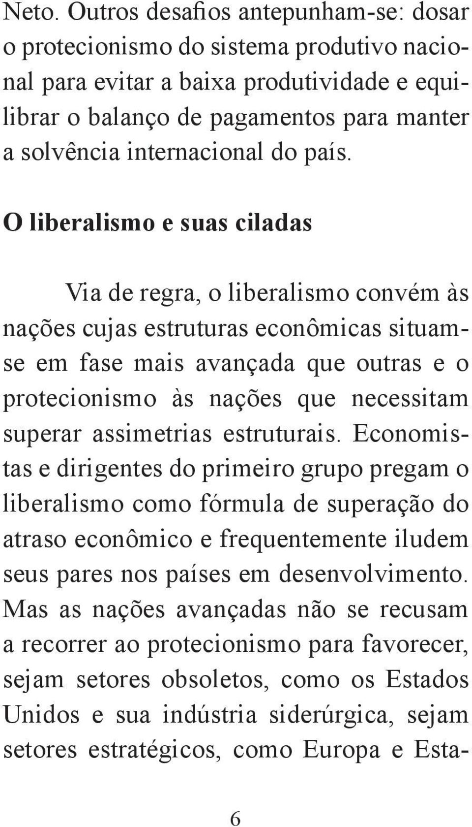 O liberalismo e suas ciladas Via de regra, o liberalismo convém às nações cujas estruturas econômicas situamse em fase mais avançada que outras e o protecionismo às nações que necessitam superar