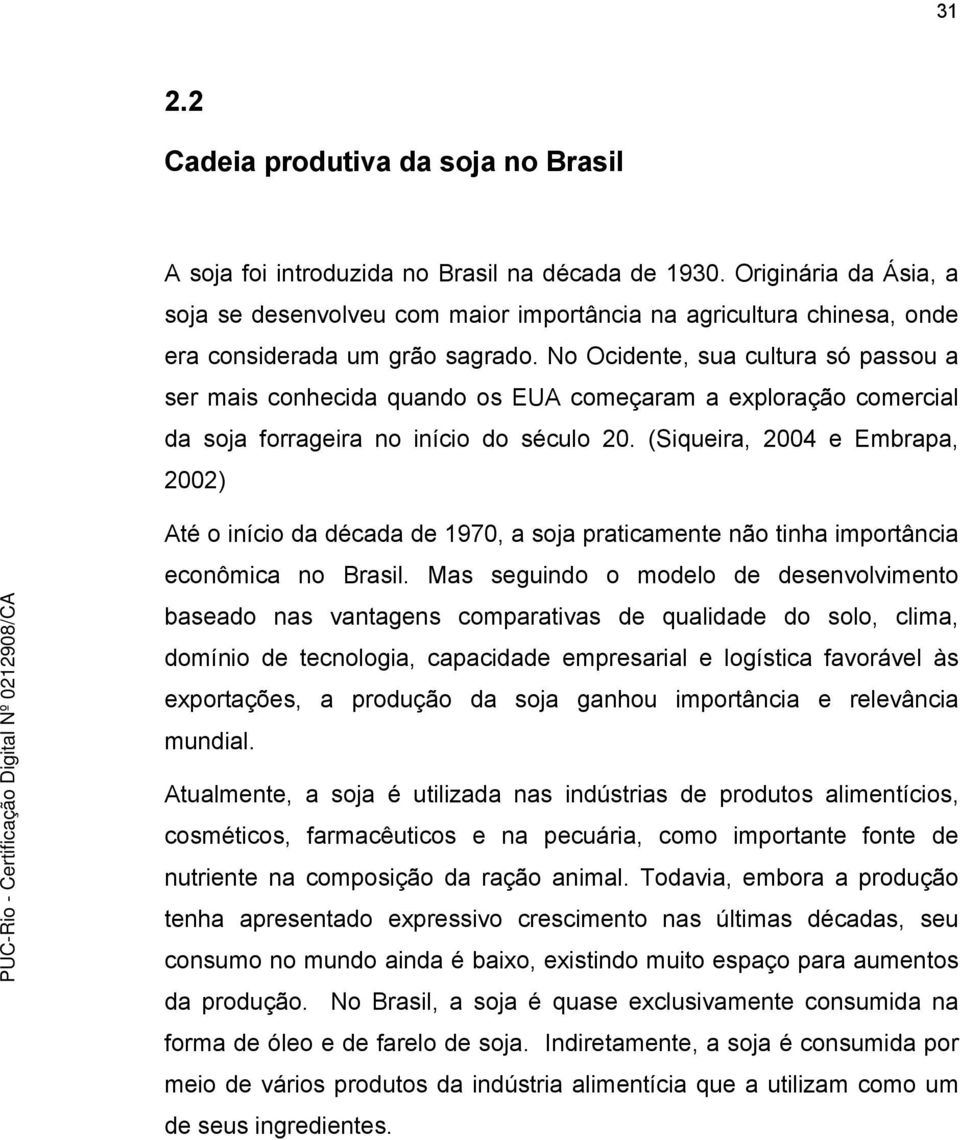 No Ocidente, sua cultura só passou a ser mais conhecida quando os EUA começaram a exploração comercial da soja forrageira no início do século 20.