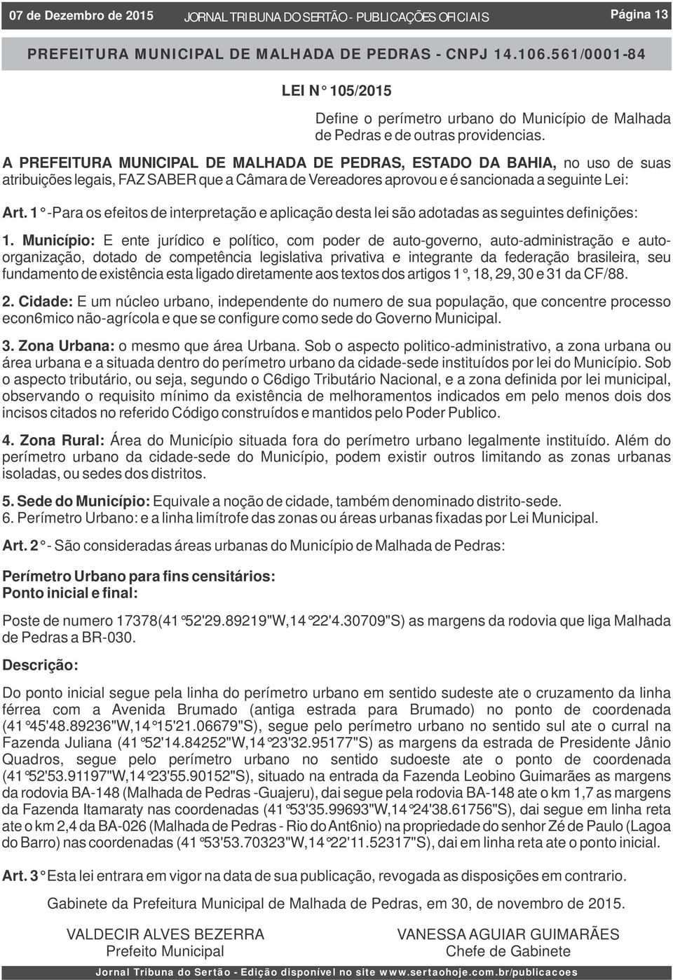 A PREFEITURA MUNICIPAL DE MALHADA DE PEDRAS, ESTADO DA BAHIA, no uso de suas atribuições legais, FAZ SABER que a Câmara de Vereadores aprovou e é sancionada a seguinte Lei: Art.