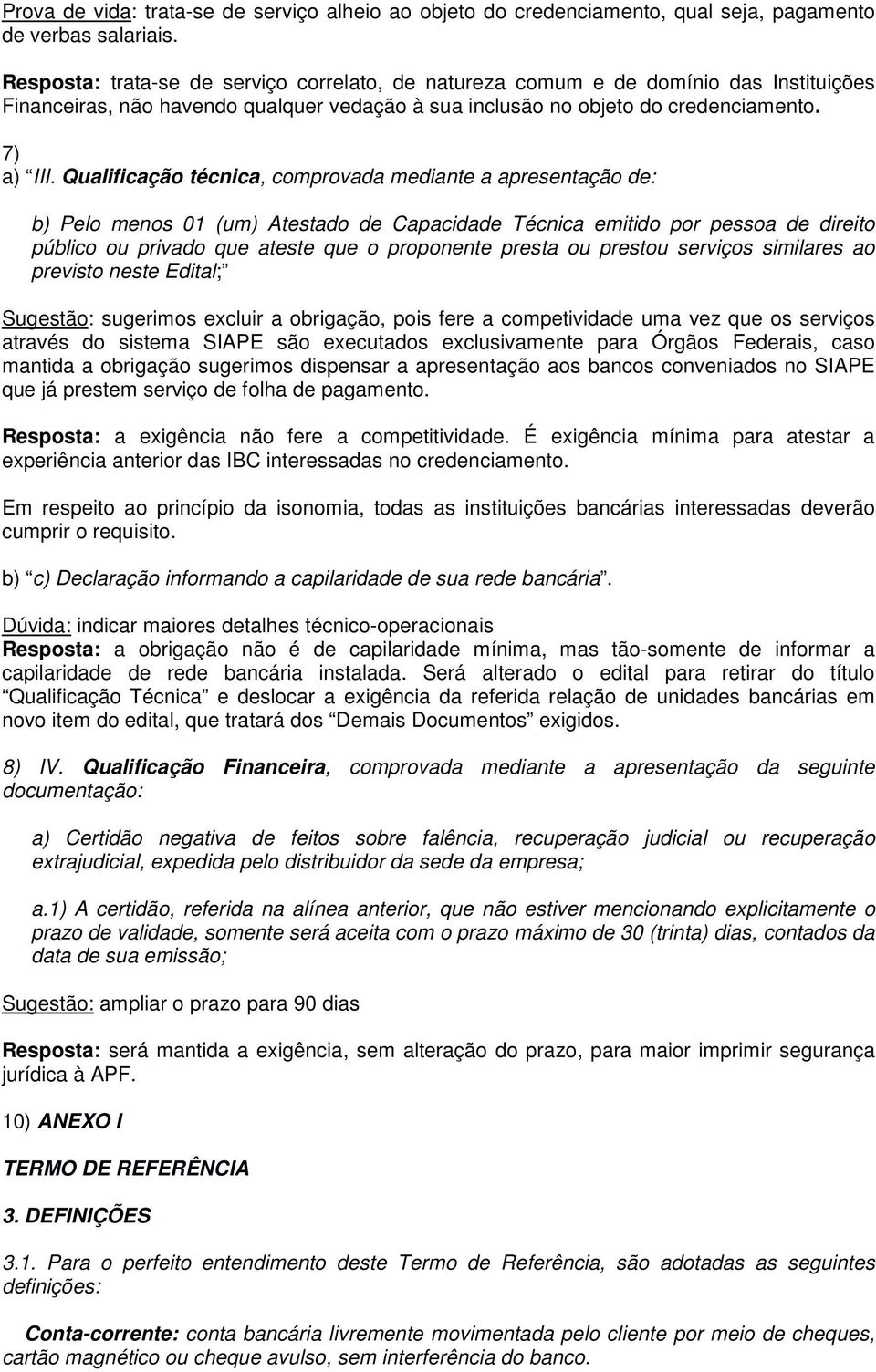 Qualificação técnica, comprovada mediante a apresentação de: b) Pelo menos 01 (um) Atestado de Capacidade Técnica emitido por pessoa de direito público ou privado que ateste que o proponente presta