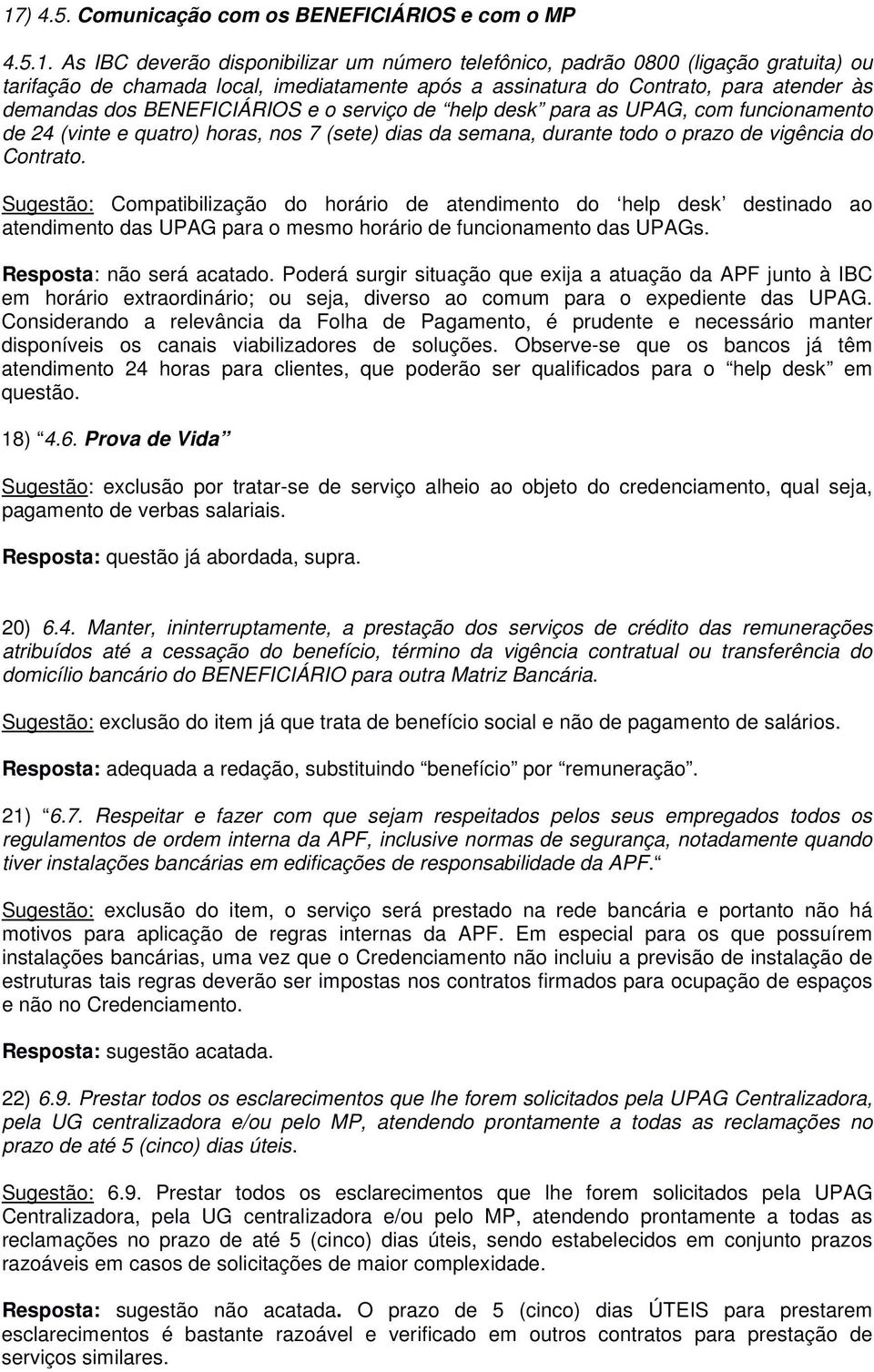 prazo de vigência do Contrato. Sugestão: Compatibilização do horário de atendimento do help desk destinado ao atendimento das UPAG para o mesmo horário de funcionamento das UPAGs.