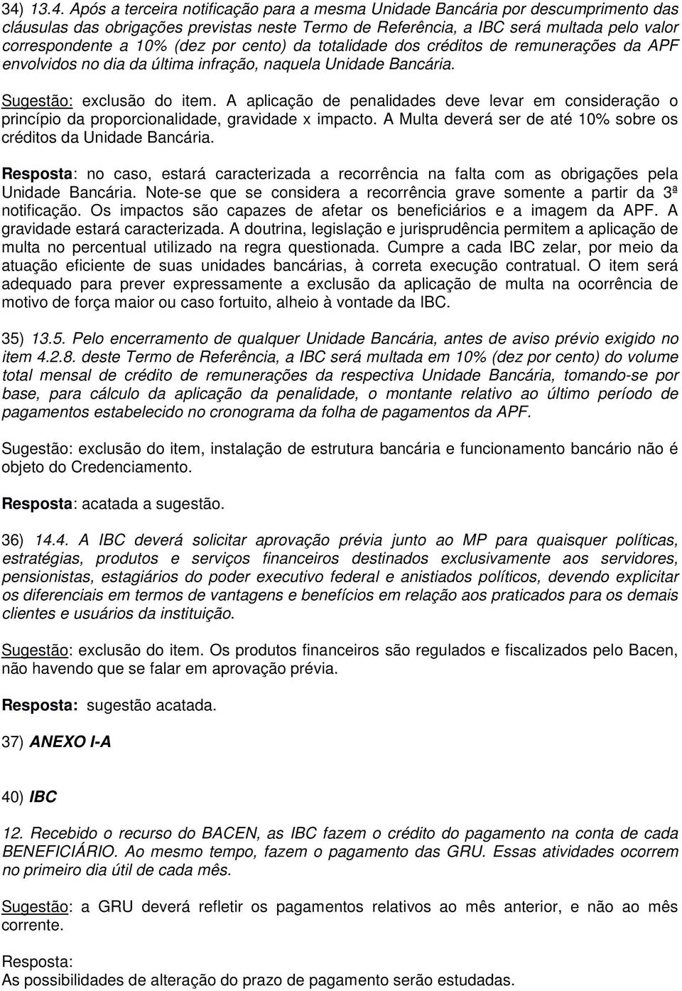 A aplicação de penalidades deve levar em consideração o princípio da proporcionalidade, gravidade x impacto. A Multa deverá ser de até 10% sobre os créditos da Unidade Bancária.