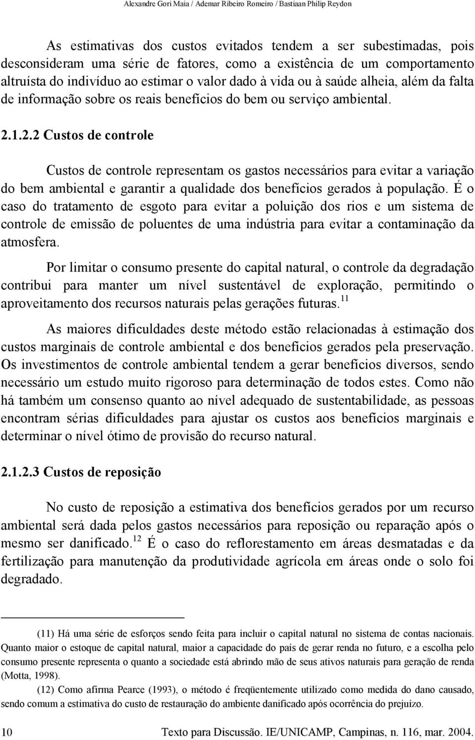 1.2.2 Custos de controle Custos de controle representam os gastos necessários para evitar a variação do bem ambiental e garantir a qualidade dos benefícios gerados à população.