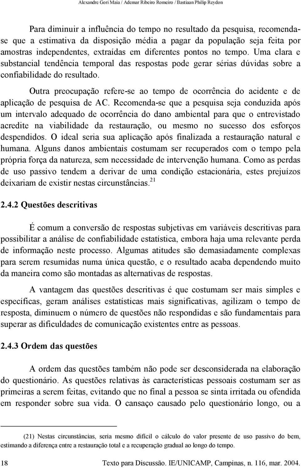 Uma clara e substancial tendência temporal das respostas pode gerar sérias dúvidas sobre a confiabilidade do resultado.