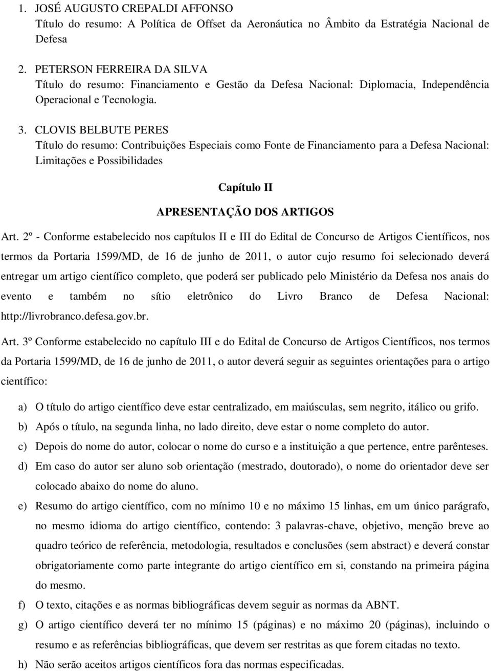 CLOVIS BELBUTE PERES Título do resumo: Contribuições Especiais como Fonte de Financiamento para a Defesa Nacional: Limitações e Possibilidades Capítulo II APRESENTAÇÃO DOS ARTIGOS Art.