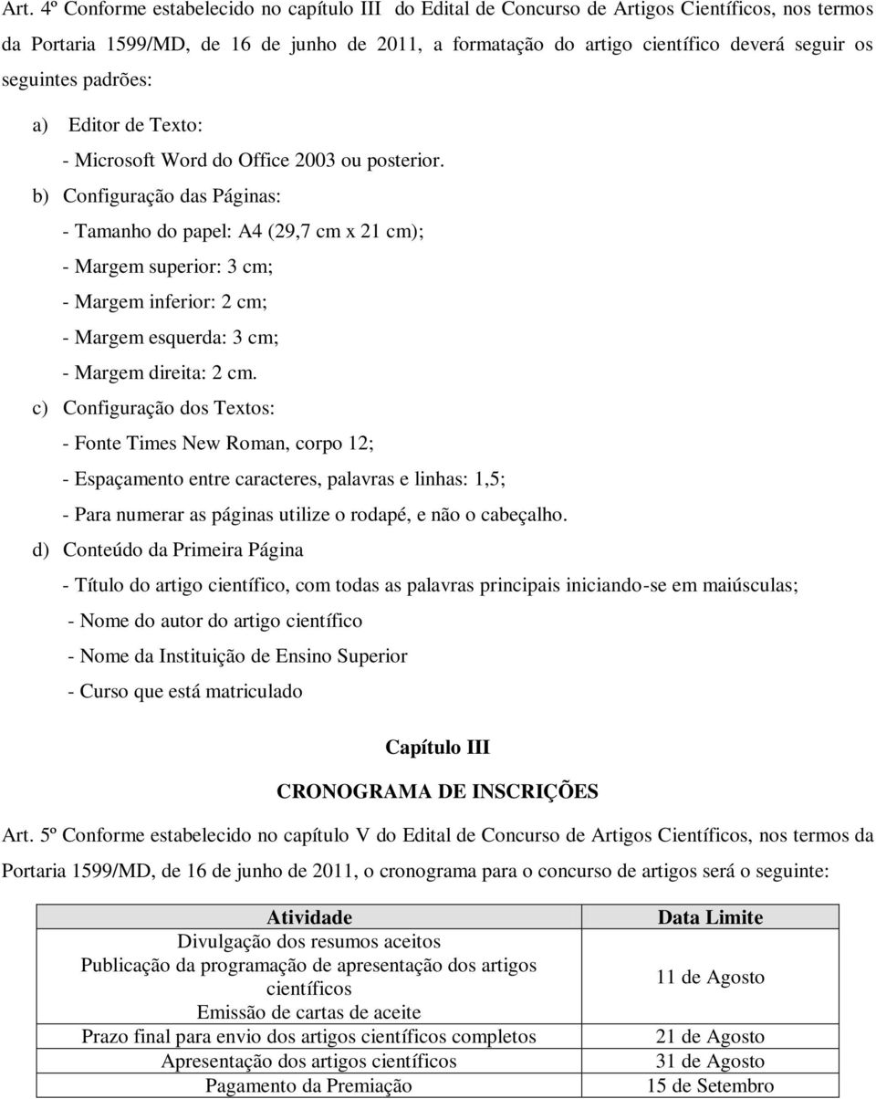 b) Configuração das Páginas: - Tamanho do papel: A4 (29,7 cm x 21 cm); - Margem superior: 3 cm; - Margem inferior: 2 cm; - Margem esquerda: 3 cm; - Margem direita: 2 cm.