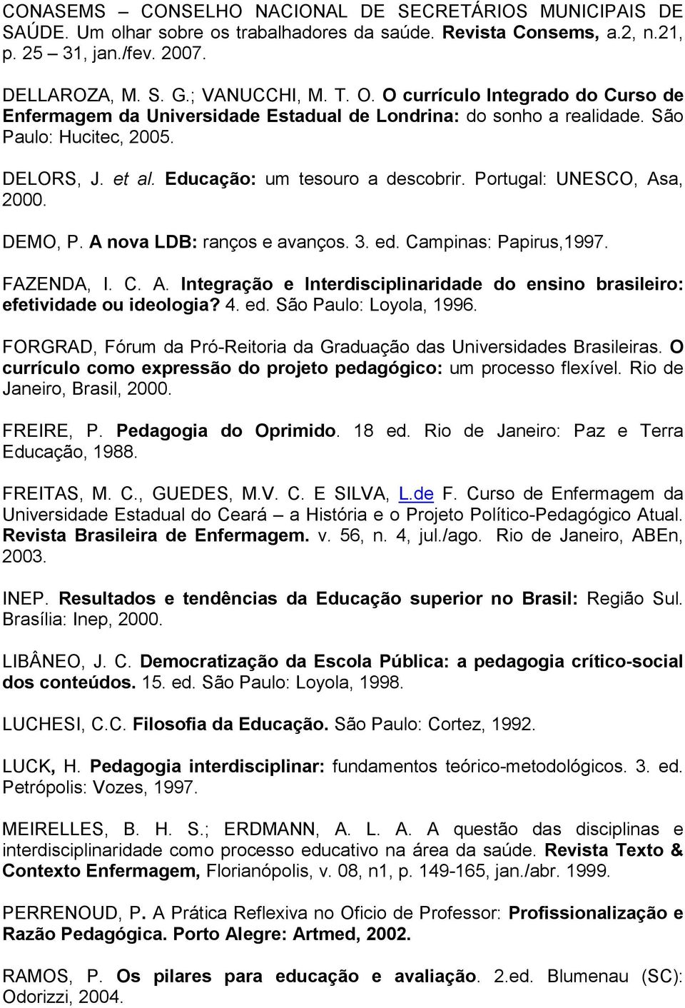 Portugal: UNESCO, Asa, 2000. DEMO, P. A nova LDB: ranços e avanços. 3. ed. Campinas: Papirus,1997. FAZENDA, I. C. A. Integração e Interdisciplinaridade do ensino brasileiro: efetividade ou ideologia?