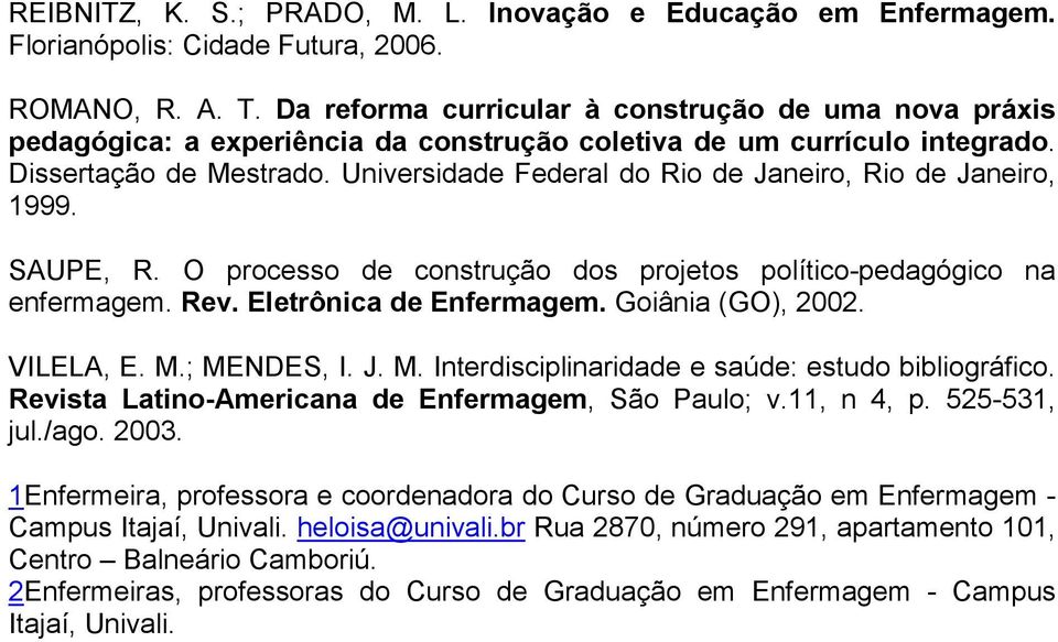 Universidade Federal do Rio de Janeiro, Rio de Janeiro, 1999. SAUPE, R. O processo de construção dos projetos político-pedagógico na enfermagem. Rev. Eletrônica de Enfermagem. Goiânia (GO), 2002.