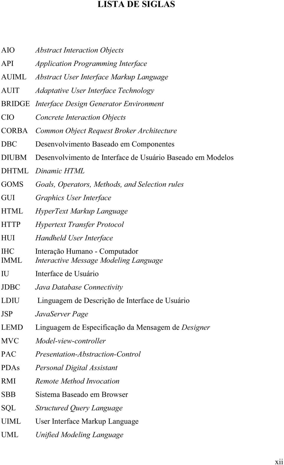 em Modelos DHTML Dinamic HTML GOMS Goals, Operators, Methods, and Selection rules GUI Graphics User Interface HTML HyperText Markup Language HTTP Hypertext Transfer Protocol HUI Handheld User