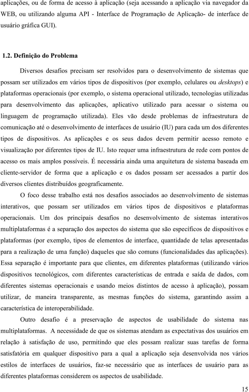 e plataformas operacionais (por exemplo, o sistema operacional utilizado, tecnologias utilizadas para desenvolvimento das aplicações, aplicativo utilizado para acessar o sistema ou linguagem de