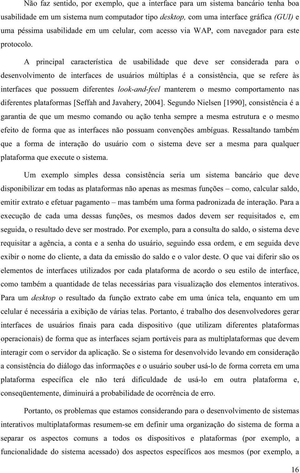 A principal característica de usabilidade que deve ser considerada para o desenvolvimento de interfaces de usuários múltiplas é a consistência, que se refere às interfaces que possuem diferentes