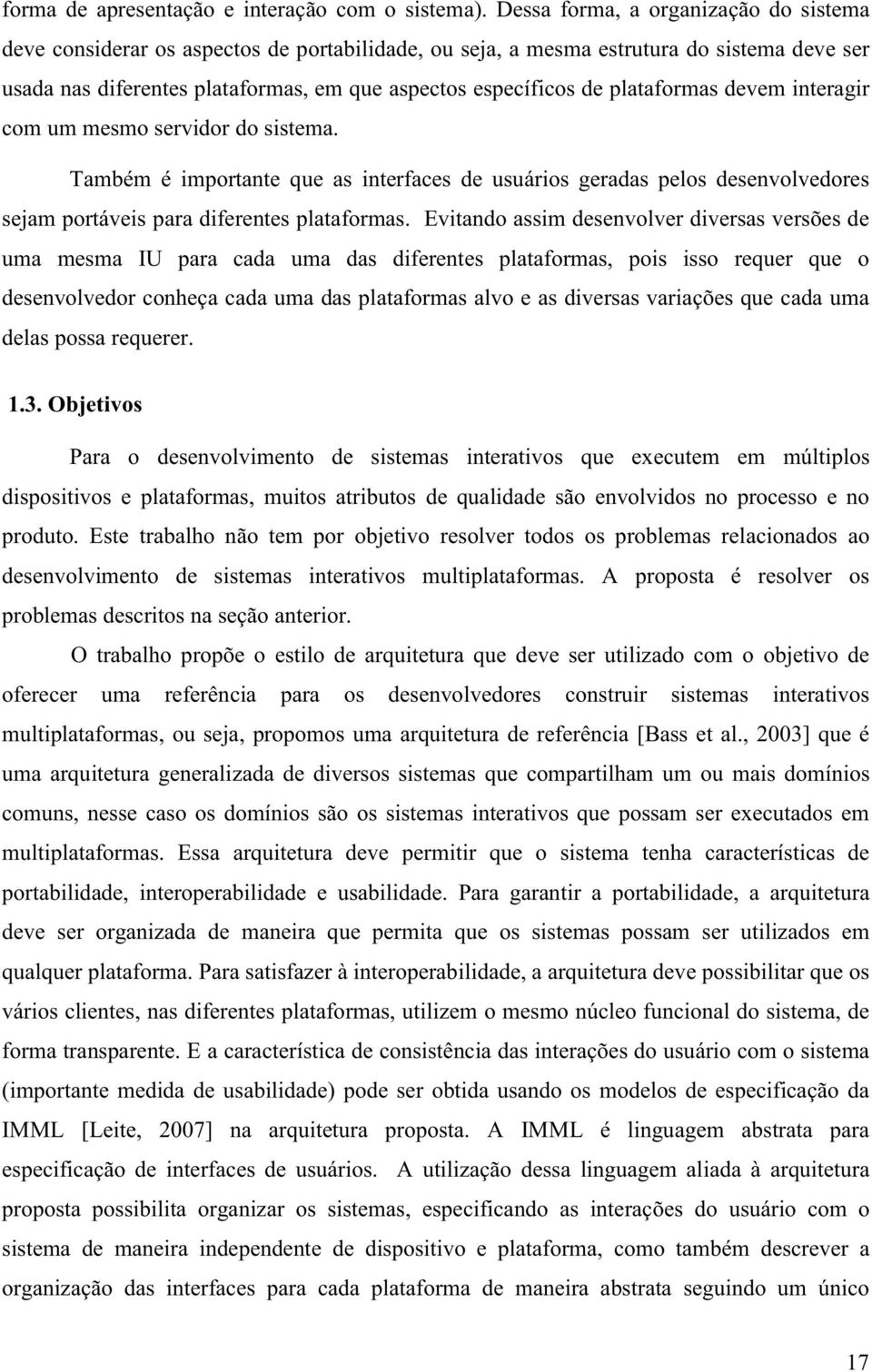 plataformas devem interagir com um mesmo servidor do sistema. Também é importante que as interfaces de usuários geradas pelos desenvolvedores sejam portáveis para diferentes plataformas.