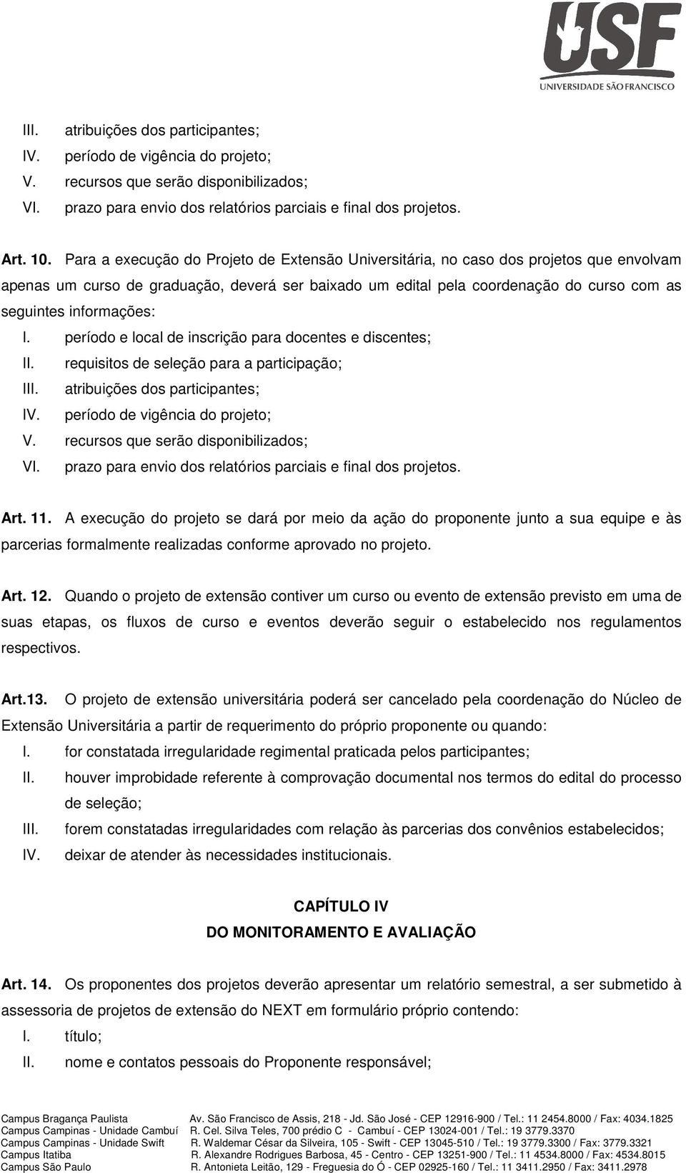 informações: I. período e local de inscrição para docentes e discentes; II. requisitos de seleção para a participação; III. atribuições dos participantes; IV. período de vigência do projeto; V.