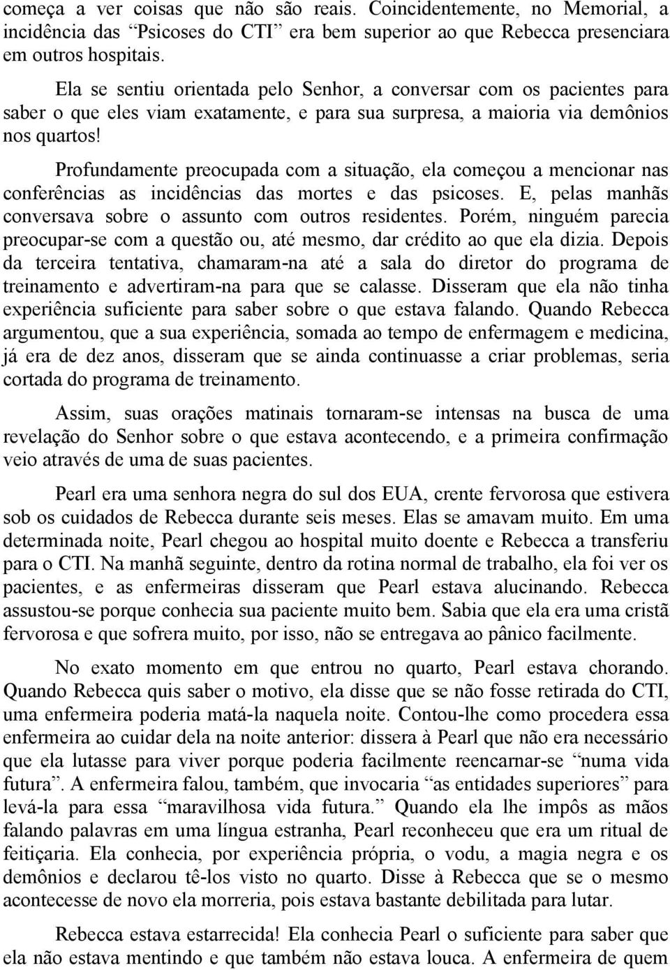 Profundamente preocupada com a situação, ela começou a mencionar nas conferências as incidências das mortes e das psicoses. E, pelas manhãs conversava sobre o assunto com outros residentes.