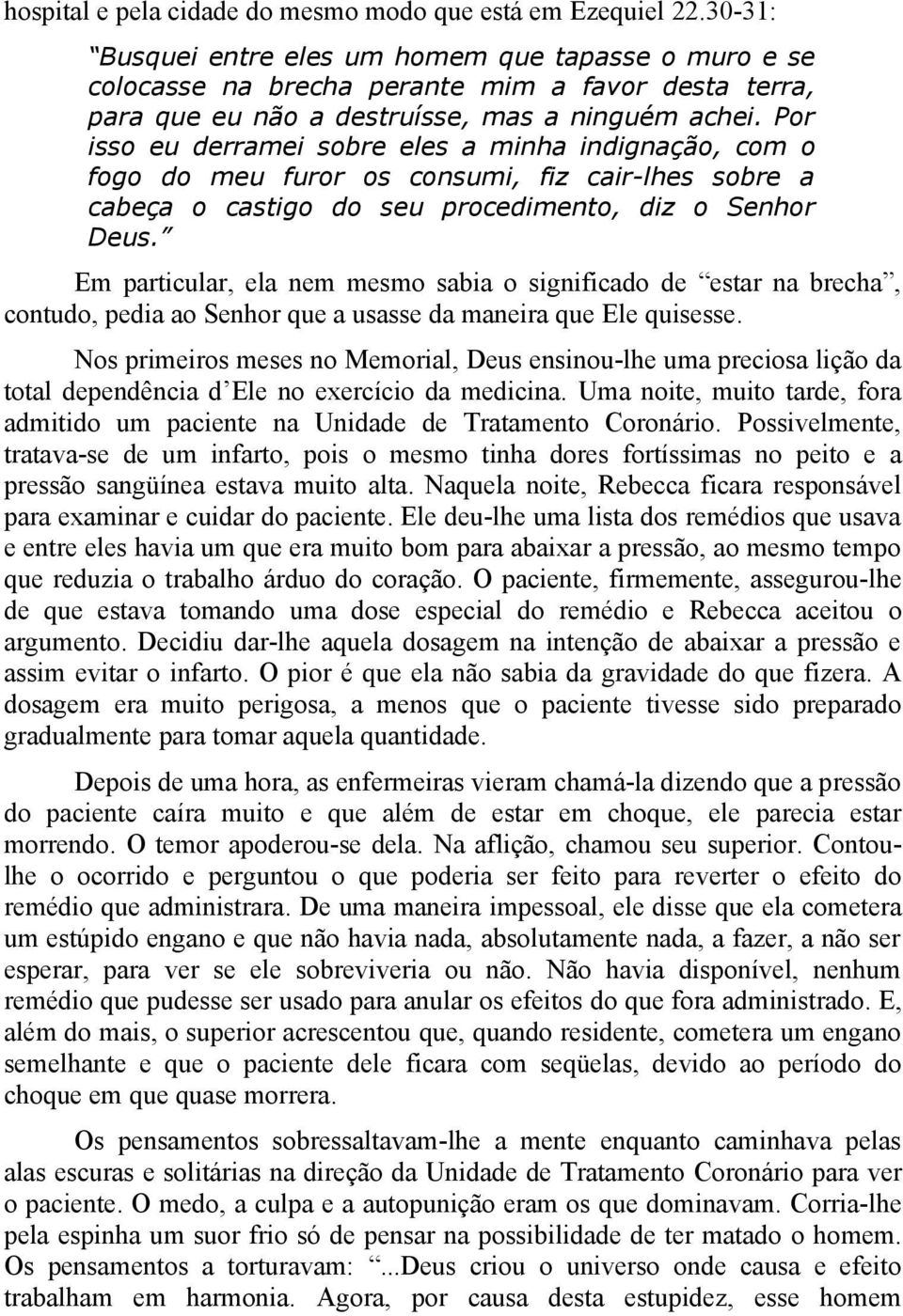 Por isso eu derramei sobre eles a minha indignação, com o fogo do meu furor os consumi, fiz cair-lhes sobre a cabeça o castigo do seu procedimento, diz o Senhor Deus.