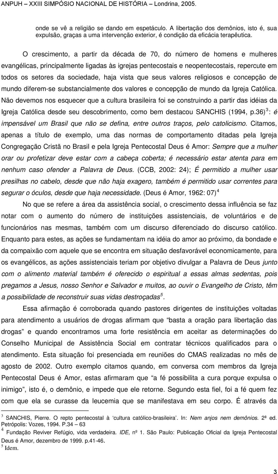 vista que seus valores religiosos e concepção de mundo diferem-se substancialmente dos valores e concepção de mundo da Igreja Católica.