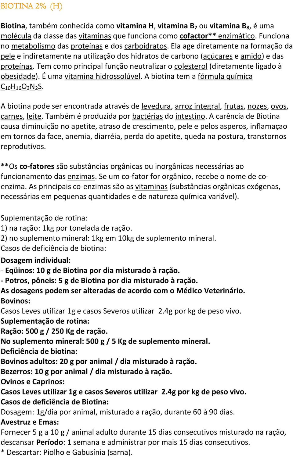 Tem como principal função neutralizar o colesterol (diretamente ligado à obesidade). É uma vitamina hidrossolúvel. A biotina tem a fórmula química C 10 H 16 O 3 N 2 S.