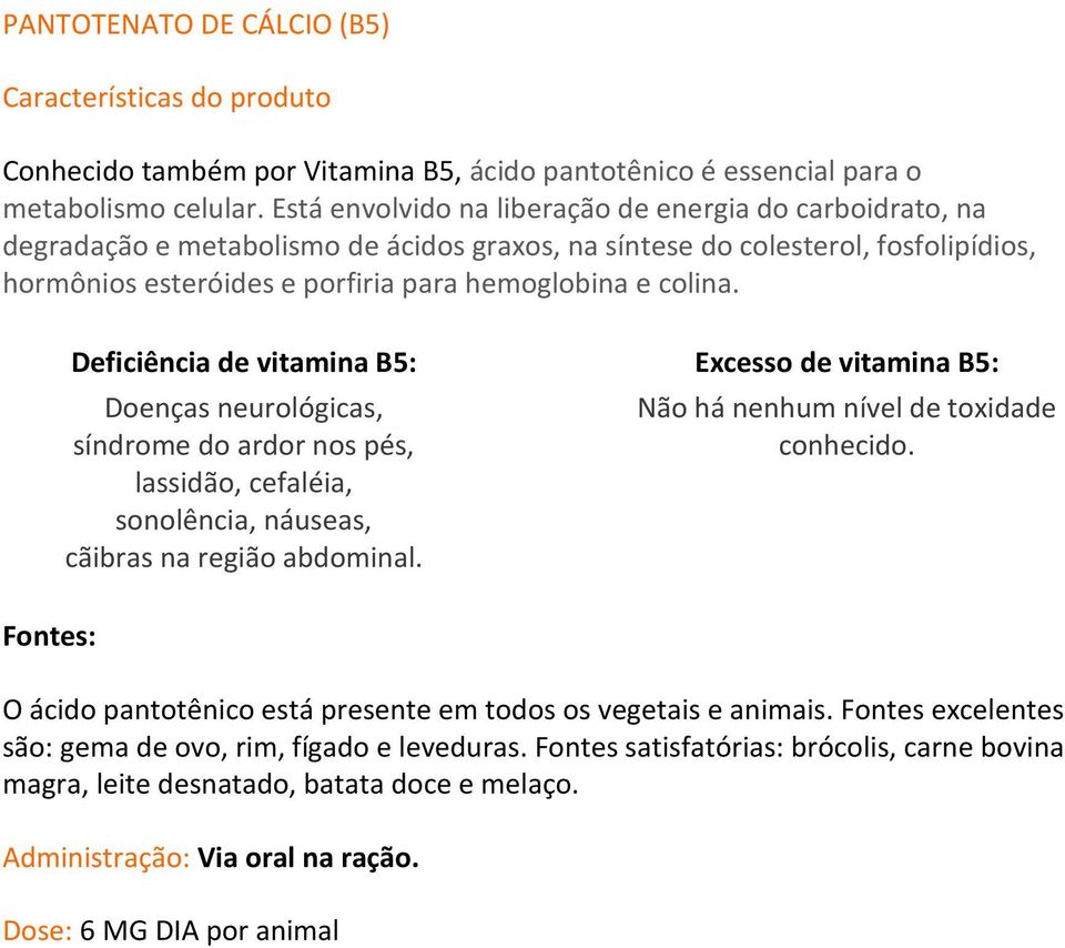 Fontes: Deficiência de vitamina B5: Excesso de vitamina B5: Doenças neurológicas, síndrome do ardor nos pés, lassidão, cefaléia, sonolência, náuseas, cãibras na região abdominal.