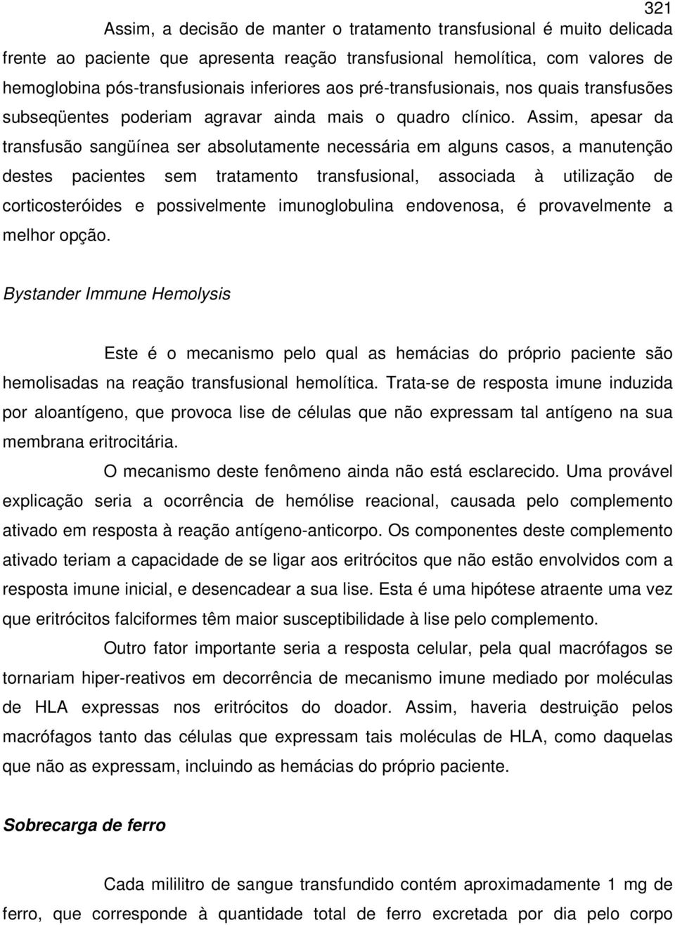 Assim, apesar da transfusão sangüínea ser absolutamente necessária em alguns casos, a manutenção destes pacientes sem tratamento transfusional, associada à utilização de corticosteróides e