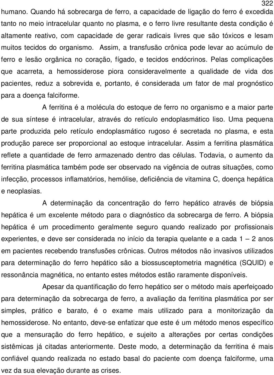 de gerar radicais livres que são tóxicos e lesam muitos tecidos do organismo. Assim, a transfusão crônica pode levar ao acúmulo de ferro e lesão orgânica no coração, fígado, e tecidos endócrinos.