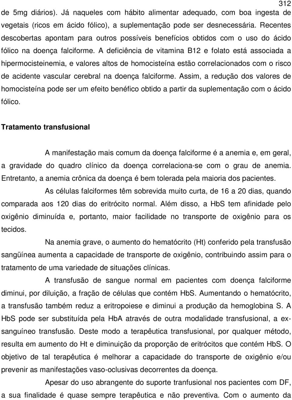 A deficiência de vitamina B12 e folato está associada a hipermocisteinemia, e valores altos de homocisteína estão correlacionados com o risco de acidente vascular cerebral na doença falciforme.