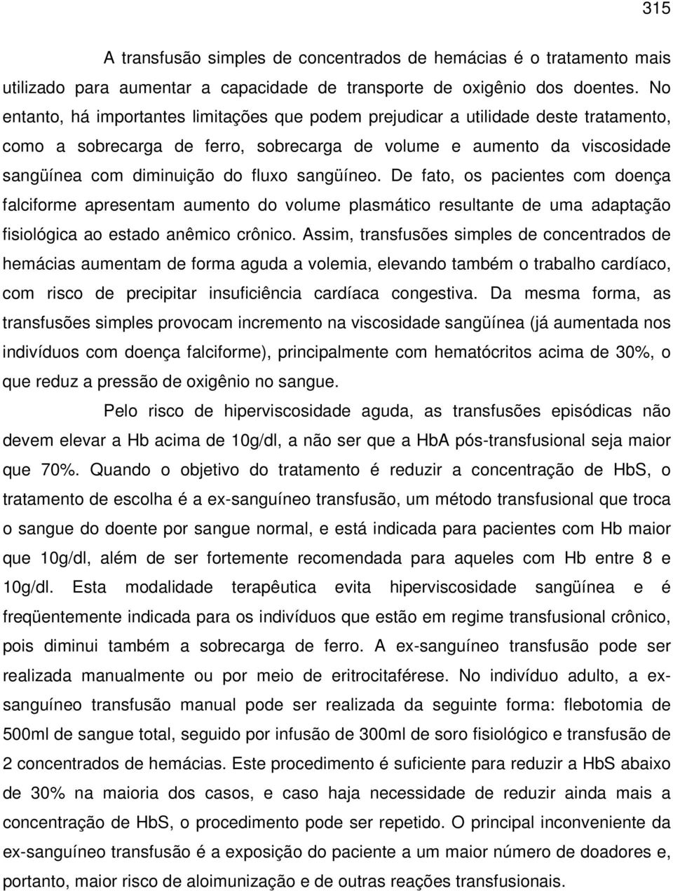 sangüíneo. De fato, os pacientes com doença falciforme apresentam aumento do volume plasmático resultante de uma adaptação fisiológica ao estado anêmico crônico.