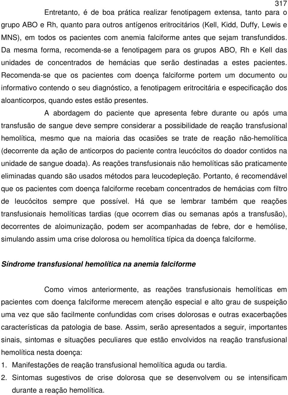 Da mesma forma, recomenda-se a fenotipagem para os grupos ABO, Rh e Kell das unidades de concentrados de hemácias que serão destinadas a estes pacientes.