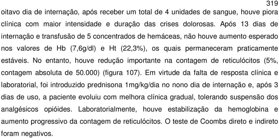 No entanto, houve redução importante na contagem de reticulócitos (5%, contagem absoluta de 50.000) (figura 107).