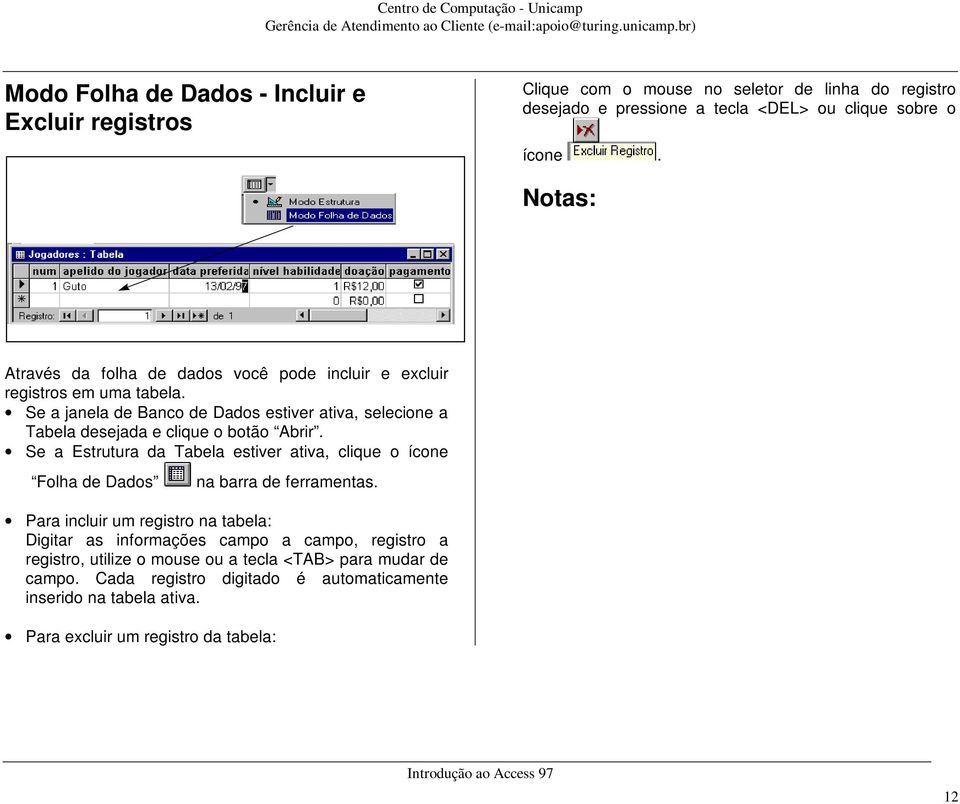 Se a janela de Banco de Dados estiver ativa, selecione a Tabela desejada e clique o botão Abrir.