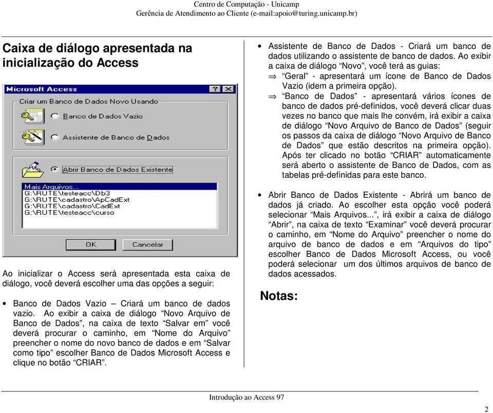 Ao exibir a caixa de diálogo Novo Arquivo de Banco de Dados, na caixa de texto Salvar em você deverá procurar o caminho, em Nome do Arquivo preencher o nome do novo banco de dados e em Salvar como