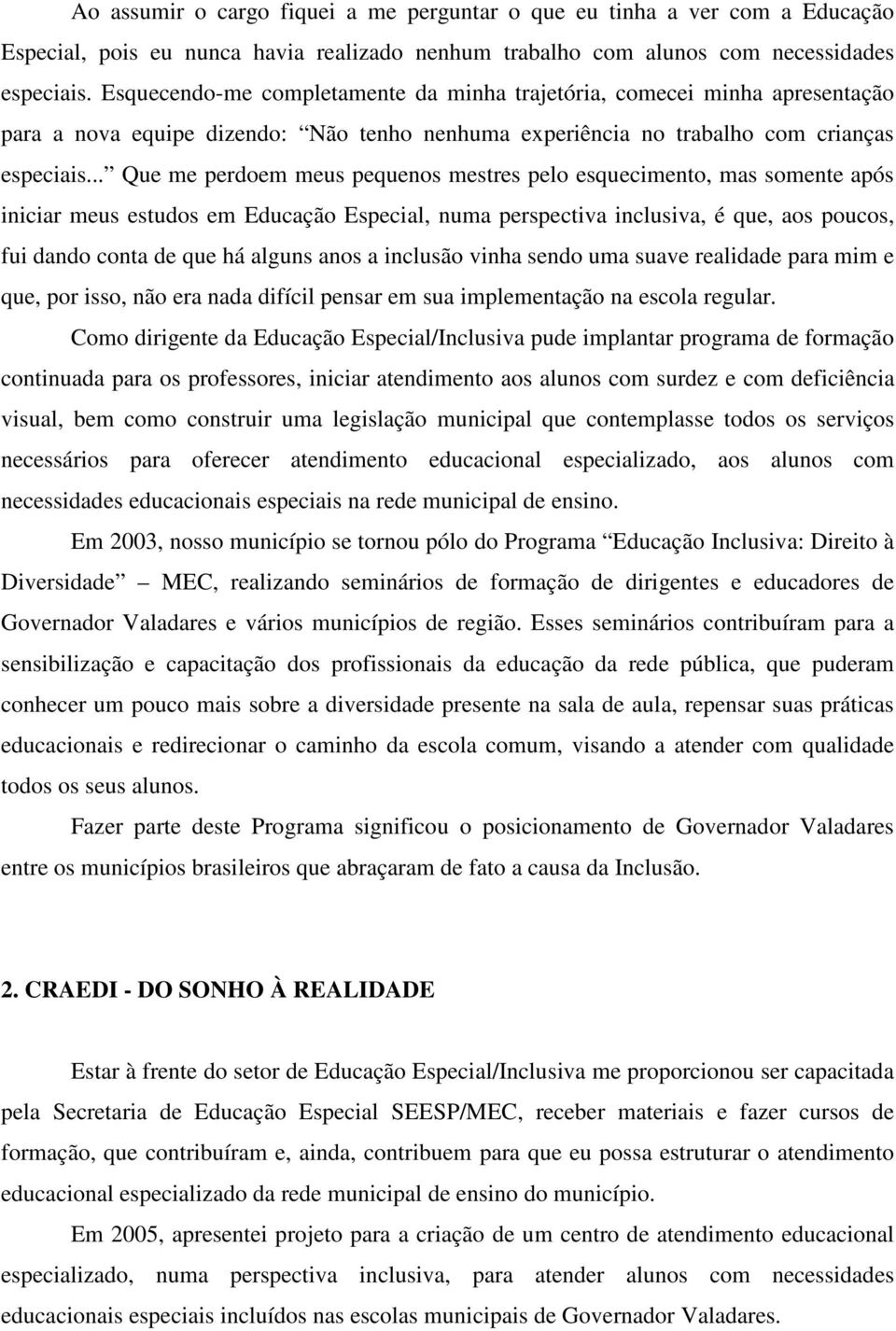 .. Que me perdoem meus pequenos mestres pelo esquecimento, mas somente após iniciar meus estudos em Educação Especial, numa perspectiva inclusiva, é que, aos poucos, fui dando conta de que há alguns