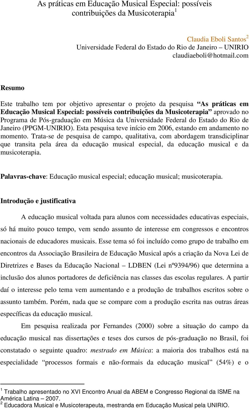 Música da Universidade Federal do Estado do Rio de Janeiro (PPGM-UNIRIO). Esta pesquisa teve início em 2006, estando em andamento no momento.