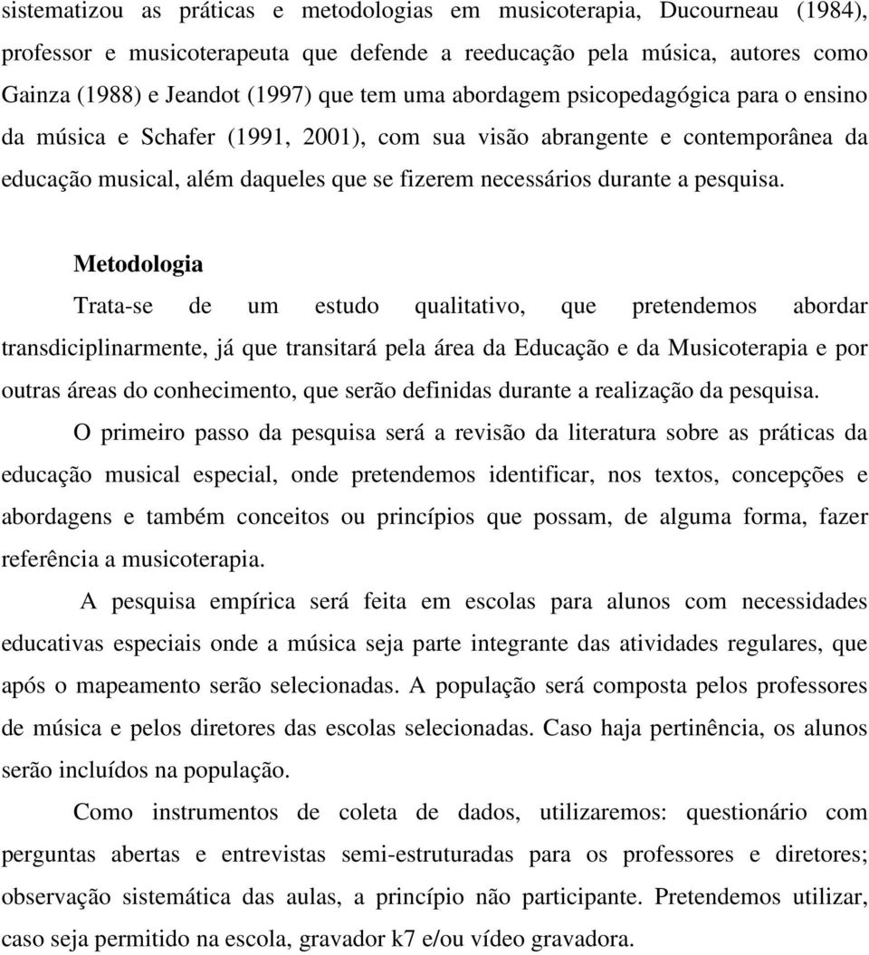 Metodologia Trata-se de um estudo qualitativo, que pretendemos abordar transdiciplinarmente, já que transitará pela área da Educação e da Musicoterapia e por outras áreas do conhecimento, que serão