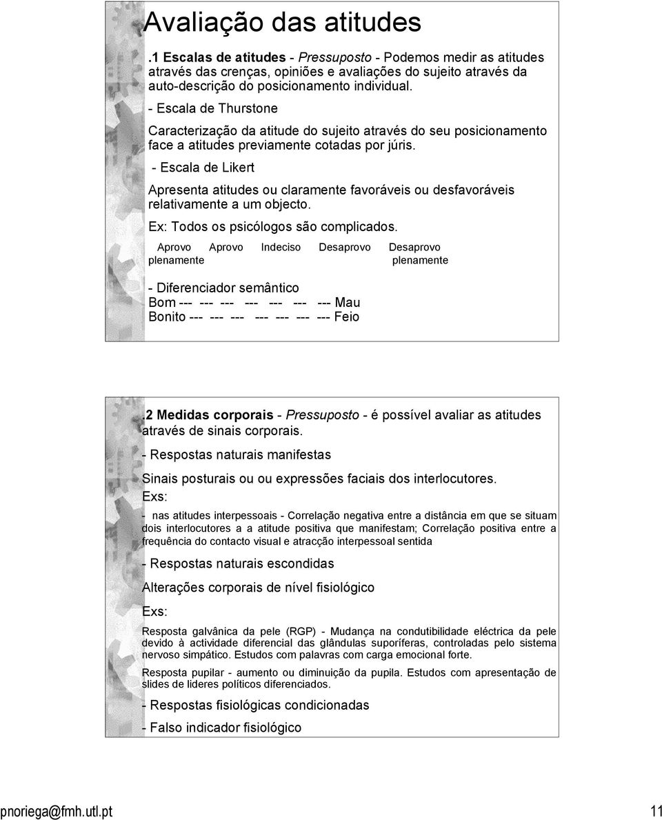 - Escala de Likert Apresenta atitudes ou claramente favoráveis ou desfavoráveis relativamente a um objecto. Ex: Todos os psicólogos são complicados.