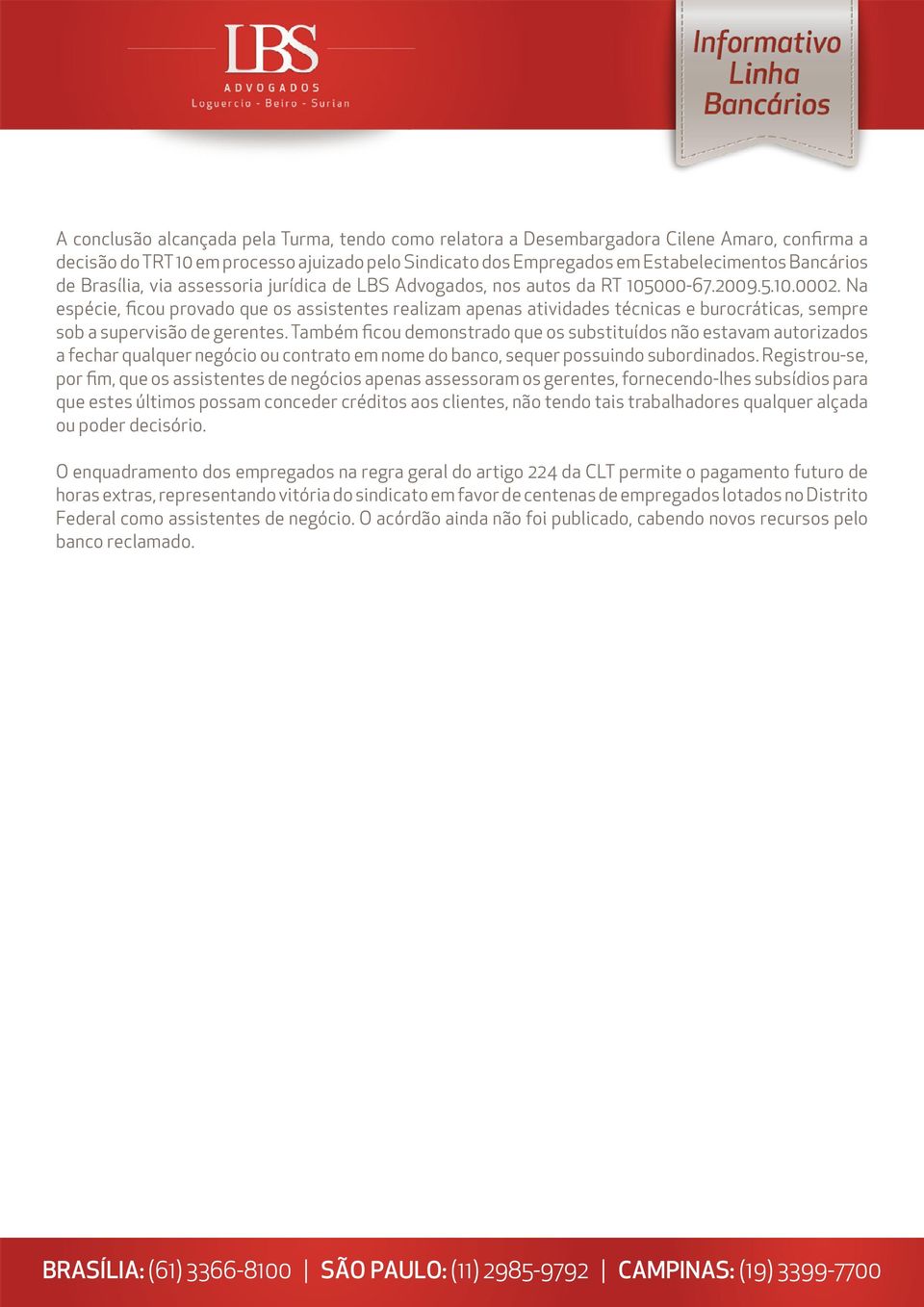 Na espécie, ficou provado que os assistentes realizam apenas atividades técnicas e burocráticas, sempre sob a supervisão de gerentes.